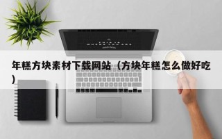 绵阳年糕方块素材下载网站（方块年糕怎么做好吃）