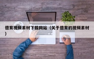 绵阳德育视频素材下载网站（关于德育的视频素材）