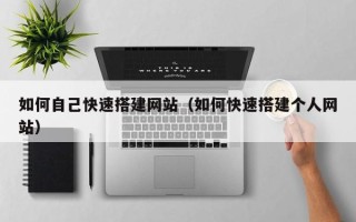 绵阳如何自己快速搭建网站（如何快速搭建个人网站）
